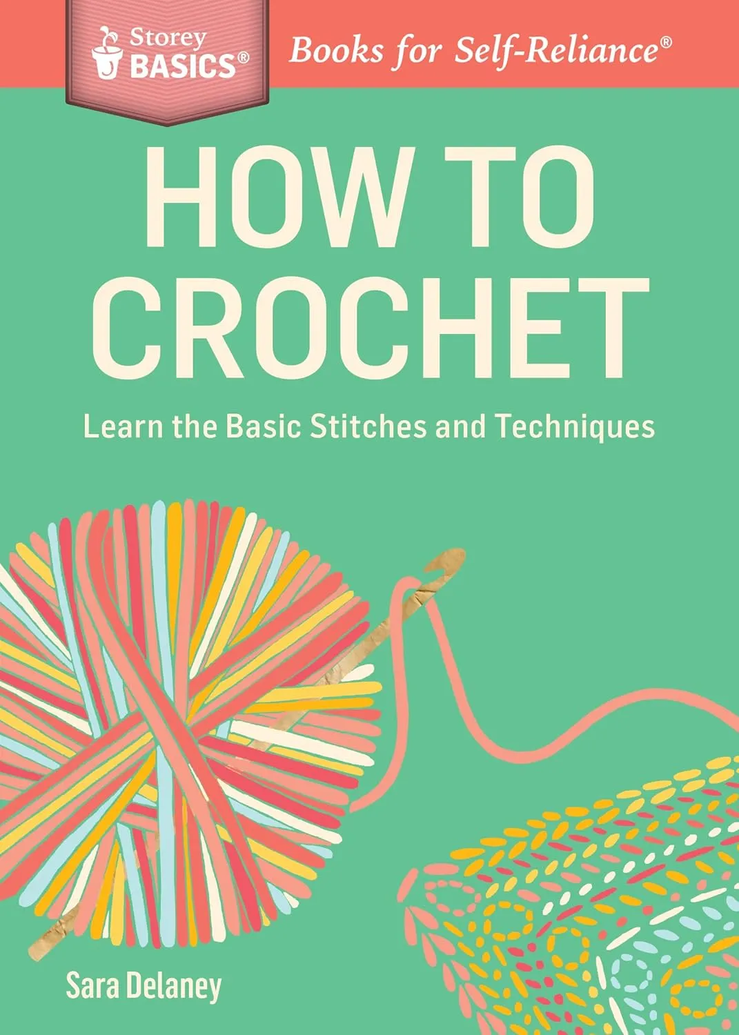 How to Crochet: Learn the Basic Stitches and Techniques by Sara Delaney
